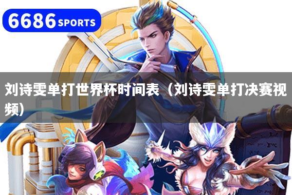 刘诗雯单打世界杯时间表(刘诗雯单打决赛视频)