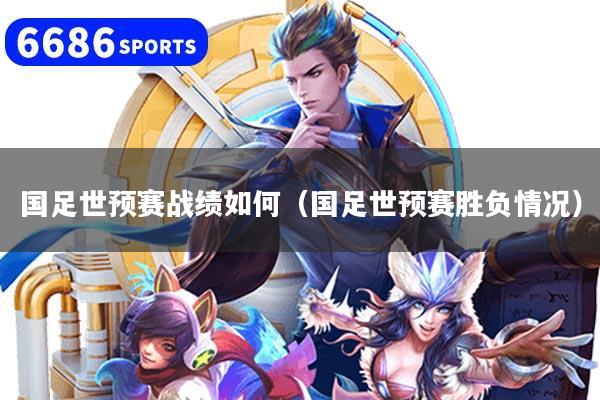 国足世预赛战绩如何(国足世预赛胜负情况)