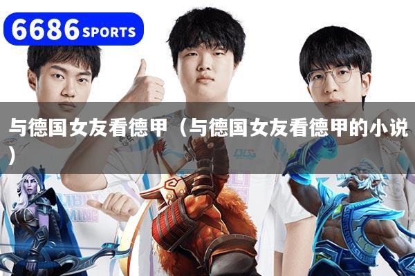 与德国女友看德甲（与德国女友看德甲的小说）
